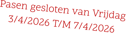 Pasen gesloten van Vrijdag 3/4/2026 T/M 7/4/2026