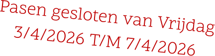 Pasen gesloten van Vrijdag 3/4/2026 T/M 7/4/2026