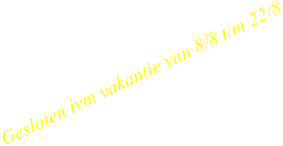 Gesloten ivm vakantie van 8/8 t/m 22/8